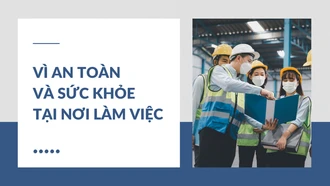 Vì an toàn và sức khỏe tại nơi làm việc