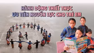 Hành động thiết thực, ưu tiên nguồn lực cho trẻ em