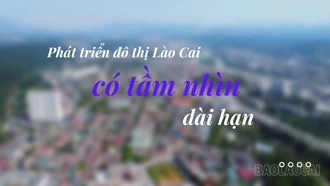 Phát triển đô thị Lào Cai có tầm nhìn dài hạn