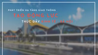 Phát triển hạ tầng giao thông, tạo động lực thúc đẩy kinh tế - xã hội
