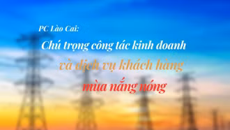 PC Lào Cai: Chú trọng công tác kinh doanh và dịch vụ khách hàng mùa nắng nóng