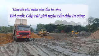 Bài cuối: Gấp rút giải ngân vốn đầu tư công