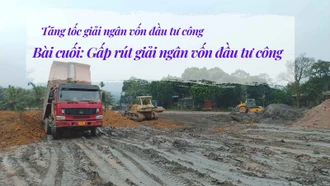 Bài cuối: Gấp rút giải ngân vốn đầu tư công