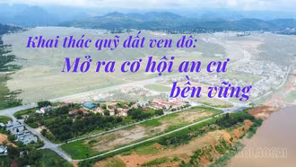 Khai thác quỹ đất ven đô: Mở ra cơ hội an cư bền vững