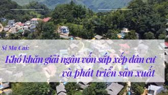 Si Ma Cai: Khó khăn giải ngân vốn sắp xếp dân cư và phát triển sản xuất