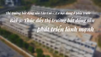 Bài 3: Thúc đẩy thị trường bất động sản phát triển lành mạnh