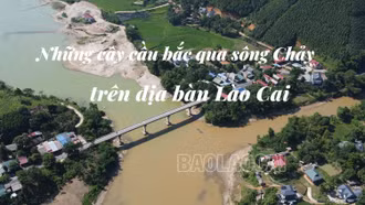 Những cây cầu bắc qua sông Chảy trên địa bàn Lào Cai
