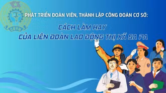 Phát triển đoàn viên, thành lập công đoàn cơ sở: Cách làm hay của Liên đoàn Lao động thị xã Sa Pa