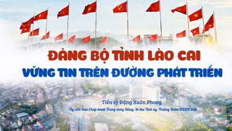 Đảng bộ tỉnh Lào Cai - vững tin trên đường phát triển