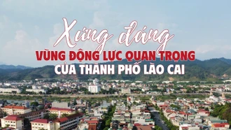 Xứng đáng vùng động lực quan trọng của thành phố Lào Cai