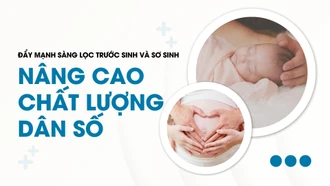 Đẩy mạnh sàng lọc trước sinh và sơ sinh - nâng cao chất lượng dân số