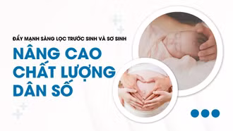 Đẩy mạnh sàng lọc trước sinh và sơ sinh - nâng cao chất lượng dân số