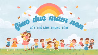 Giáo dục mầm non lấy trẻ là trung tâm