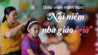 Giáo viên mầm non: Nỗi niềm nhà giáo "già"