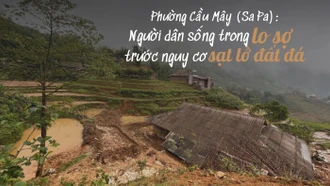 Phường Cầu Mây (Sa Pa): Người dân sống trong lo sợ trước nguy cơ sạt lở đất, đá