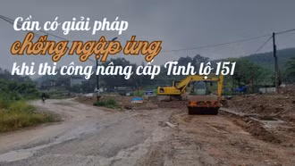 Cần có giải pháp chống ngập úng khi thi công nâng cấp Tỉnh lộ 151