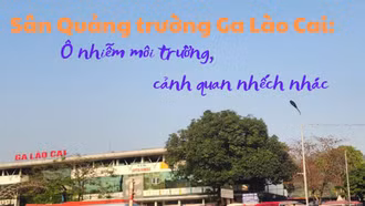 Sân Quảng trường Ga Lào Cai: Ô nhiễm môi trường, cảnh quan nhếch nhác