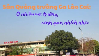 Sân Quảng trường Ga Lào Cai: Ô nhiễm môi trường, cảnh quan nhếch nhác