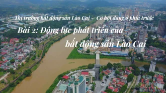 Bài 2: Động lực phát triển của bất động sản Lào Cai