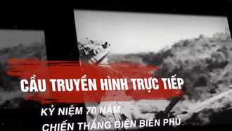 Cầu truyền hình đặc biệt kỷ niệm 70 năm Chiến thắng Điện Biên Phủ