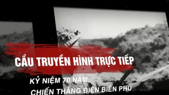 Cầu truyền hình đặc biệt kỷ niệm 70 năm Chiến thắng Điện Biên Phủ