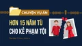 Hơn 15 năm tù cho kẻ phạm tội