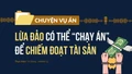 Lừa đảo có thể “chạy án” để chiếm đoạt tài sản