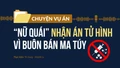 “Nữ quái” nhận án tử hình vì buôn bán ma túy