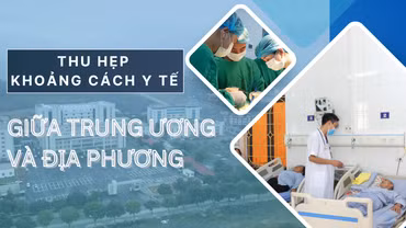 Thu hẹp khoảng cách y tế giữa Trung ương và địa phương