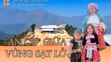'An cư' giữa vùng sạt lở: Tìm lời giải cho bài toán ổn định để phát triển