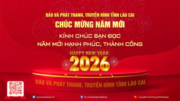 Báo và Phát thanh - Truyền hình tỉnh Lào Cai kính chúc quý bạn đọc, khán thính giả năm mới hạnh phúc, thành công!