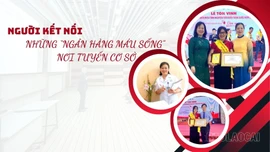 Người kết nối những “ngân hàng máu sống” nơi tuyến cơ sở