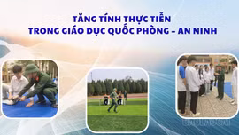Tăng tính thực tiễn trong giáo dục quốc phòng - an ninh