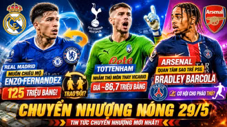 Tin chuyển nhượng 29/5: Real, Arsenal và Tottenham đồng loạt tăng tốc