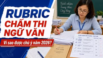 Rubric chấm thi Ngữ văn là gì, vì sao năm 2026 được chú ý?