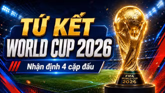Nhận định tứ kết World Cup 2026 hôm nay mới nhất