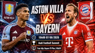 Aston Villa vs Bayern 19h ngày 7/8: Link xem trực tiếp, nhận định dự đoán