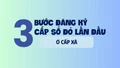 3 bước đăng ký cấp sổ đỏ lần đầu ở cấp xã