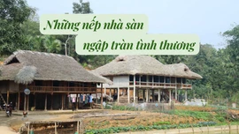 Những nếp nhà sàn ngập tràn tình thương