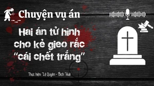 Chuyện vụ án: Hai án tử hình cho kẻ gieo rắc “cái chết trắng”