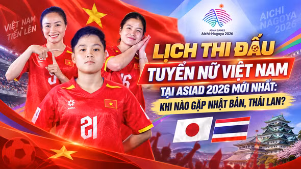 Lịch thi đấu tuyển nữ Việt Nam tại ASIAD 2026 mới nhất: Khi nào gặp Nhật Bản, Thái Lan?