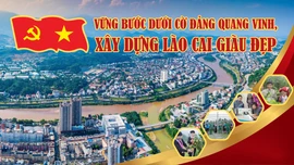 VỮNG BƯỚC DƯỚI CỜ ĐẢNG QUANG VINH, XÂY DỰNG LÀO CAI GIÀU ĐẸP