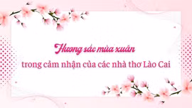 Hương sắc mùa xuân trong cảm nhận của các nhà thơ Lào Cai 