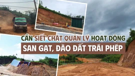 Cần siết chặt quản lý hoạt động san gạt, đào đất trái phép