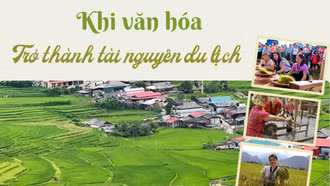 Khi văn hóa trở thành tài nguyên du lịch