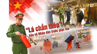 "Lá chắn thép" bảo vệ Nhân dân trước giặc lửa