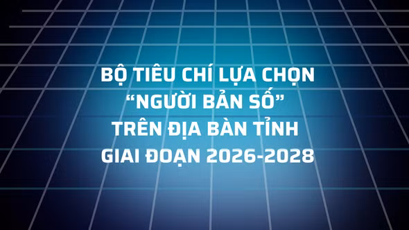 Bộ tiêu chí lựa chọn “Người bản số” trên địa bàn tỉnh giai đoạn 2026 - 2028