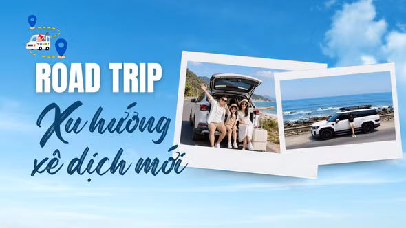 Road trip - Xu hướng xê dịch mới