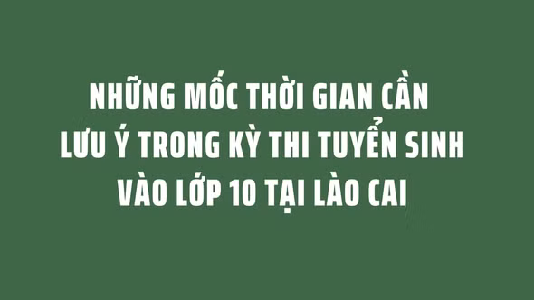 Những mốc thời gian cần lưu ý trong kỳ thi tuyển sinh vào lớp 10 tại Lào Cai