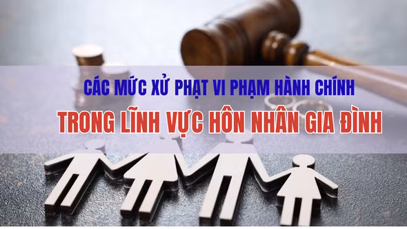 Các mức xử phạt vi phạm hành chính trong lĩnh vực hôn nhân gia đình